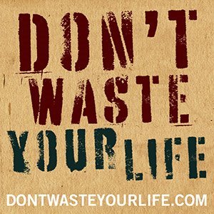 don't waste your life