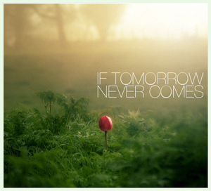 if-tomorrow-never-comes