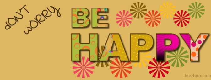 Don’t worry, Be happy