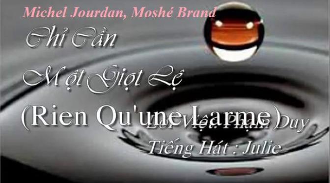 Nhạc Ngoại Quốc Lời Việt – Nhạc Pháp Xưa – “Chỉ Cần Một Giọt Lệ” (“Rien Qu’une Larme”) – Michel Jourdan, Moshé Brand, Phạm Duy.