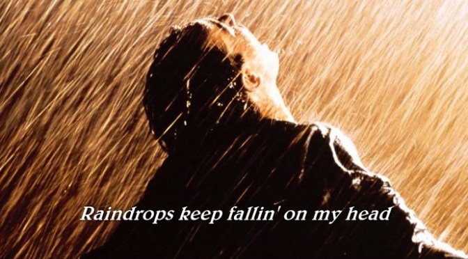 Raindrops Keep Fallin’ on My Head