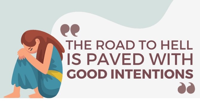 Đường vào địa ngục được lót bằng ý tốt – The way to hell is paved with good  intentions